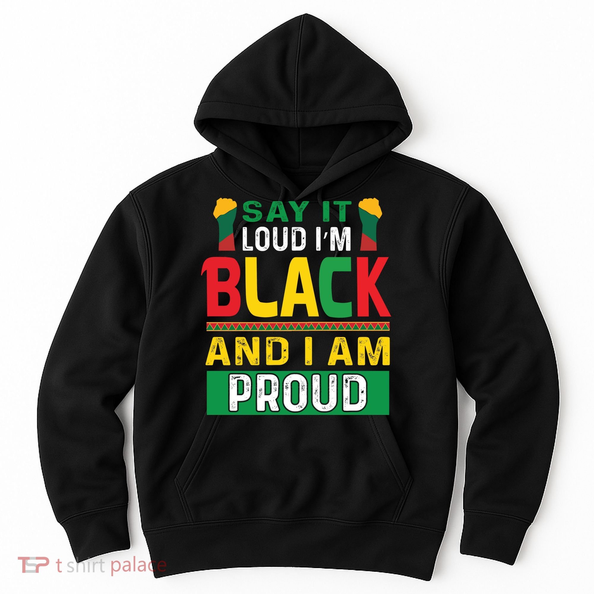 Say It Loud I'm Black And I'm Proud African American Gift Hoodie