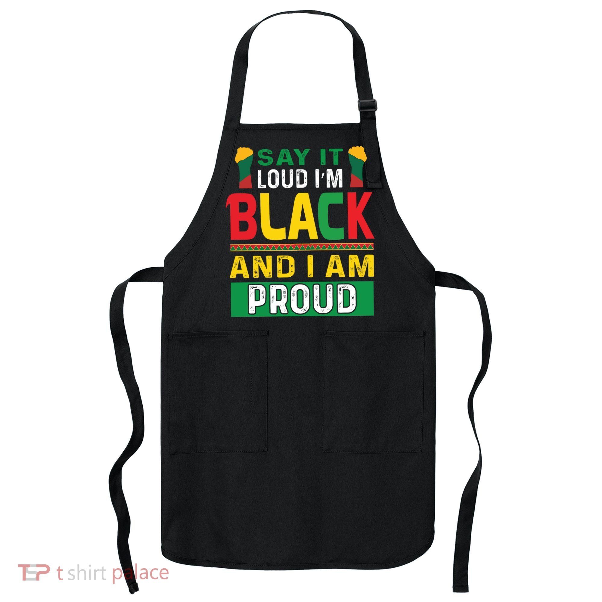 Say It Loud I'm Black And I'm Proud African American Gift Apron
