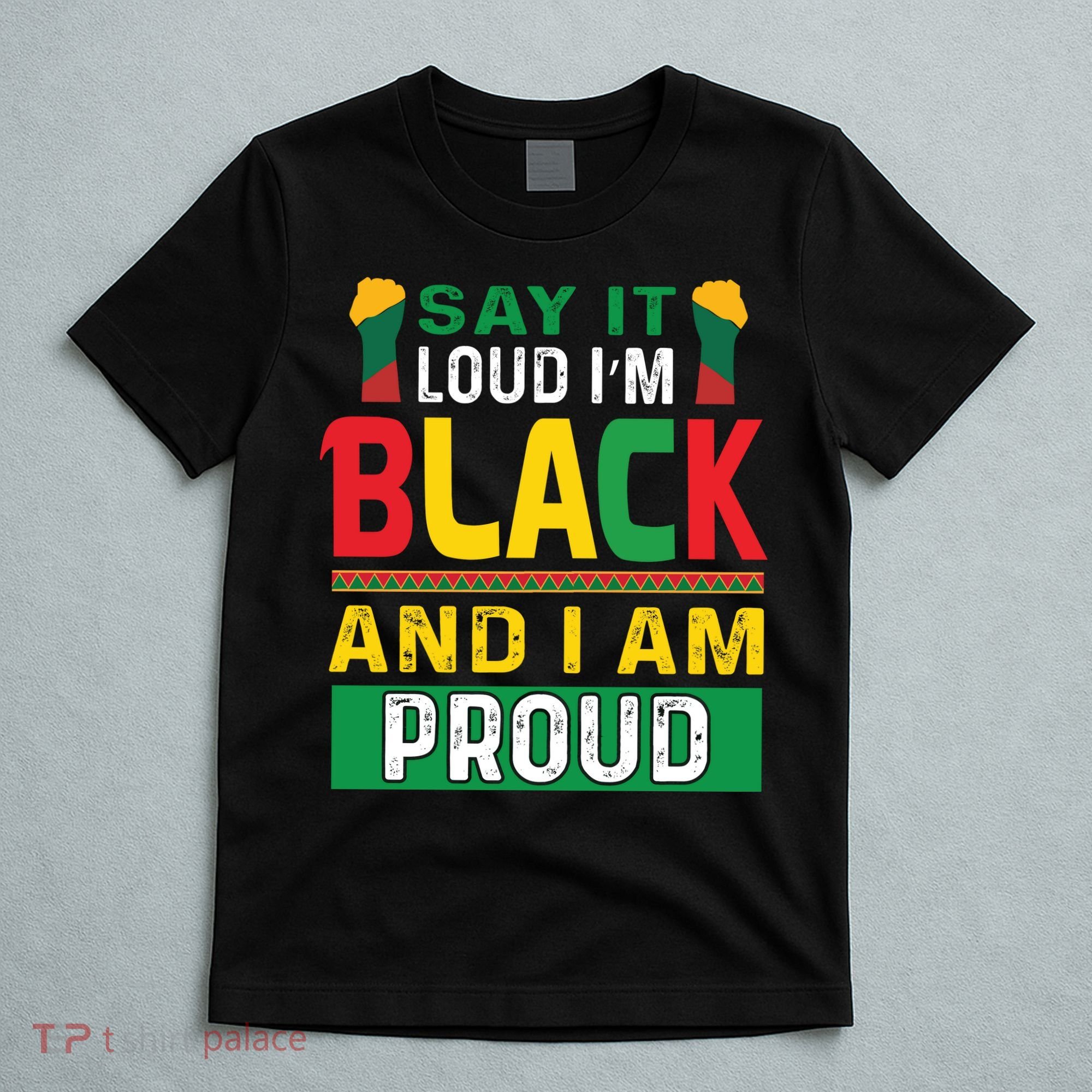 Say It Loud I'm Black And I'm Proud African American Gift T-Shirt