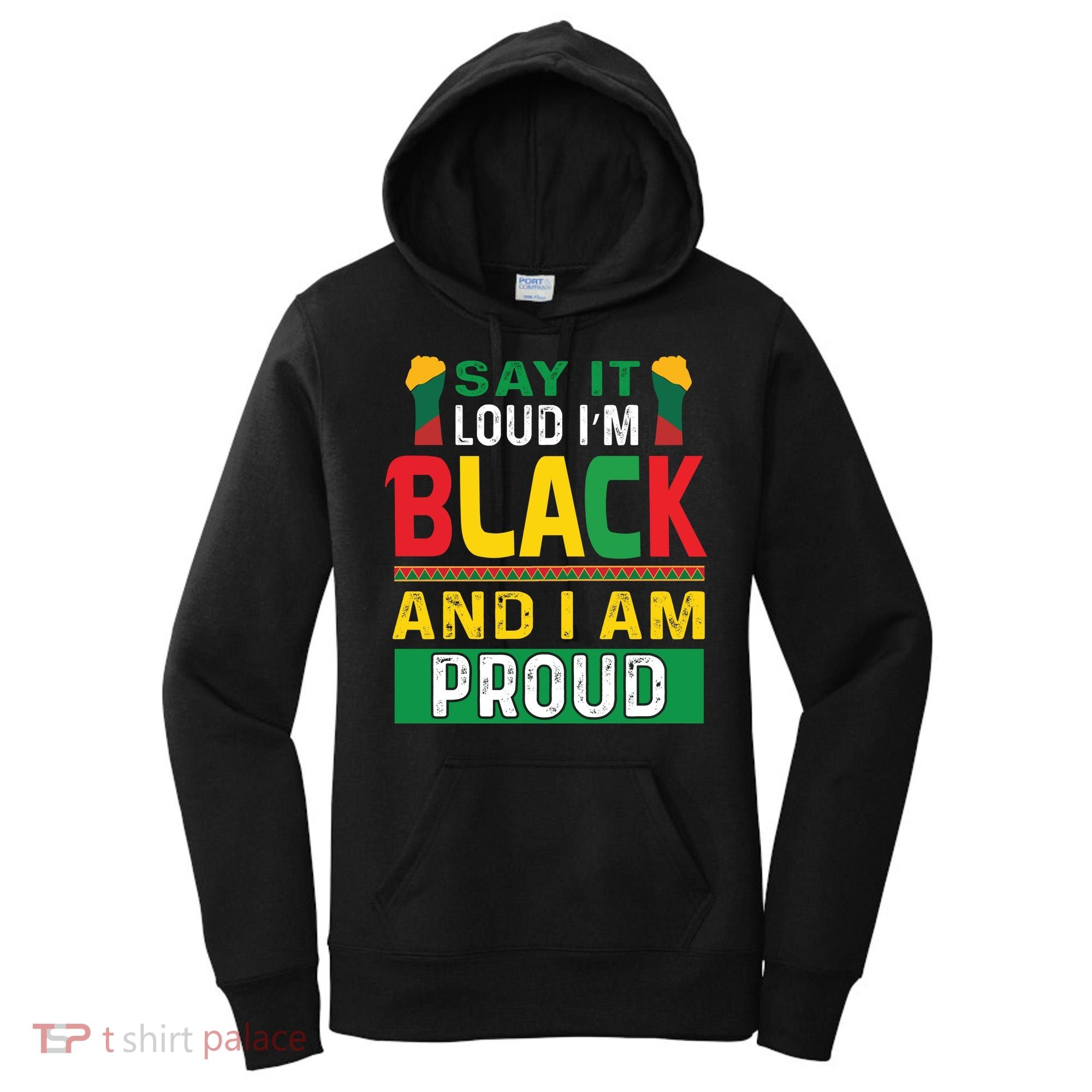 Say It Loud I'm Black And I'm Proud African American Gift Women's Hoodie