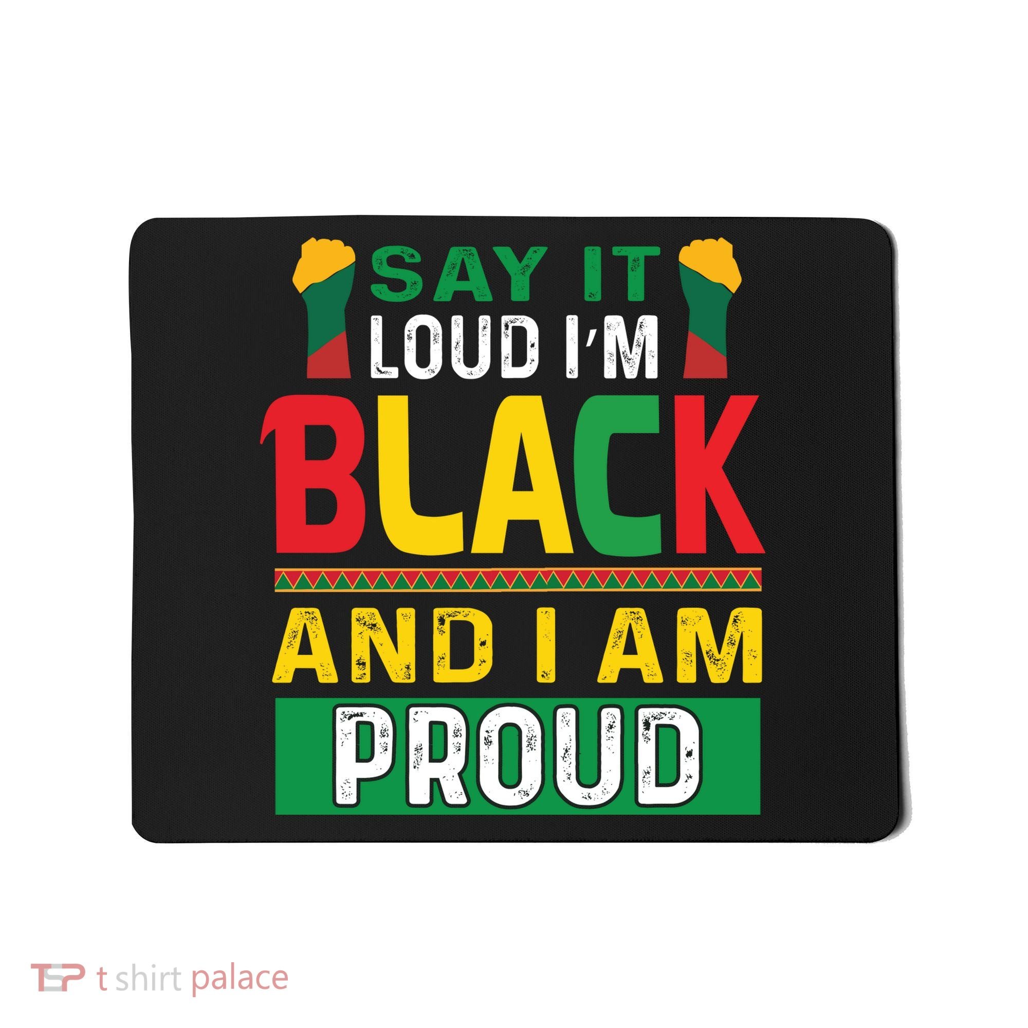 Say It Loud I'm Black And I'm Proud African American Gift Mousepad