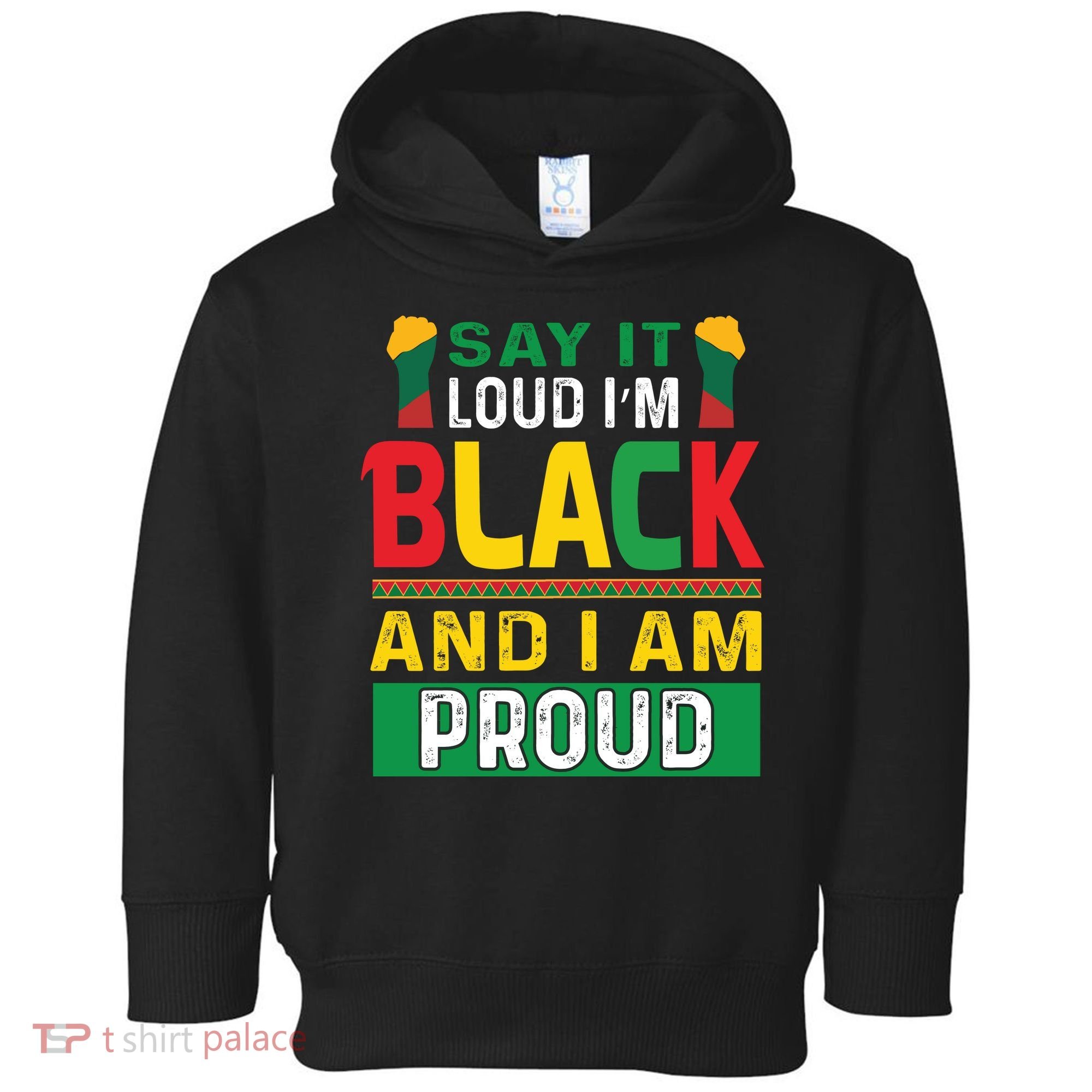 Say It Loud I'm Black And I'm Proud African American Gift Toddler Hoodie