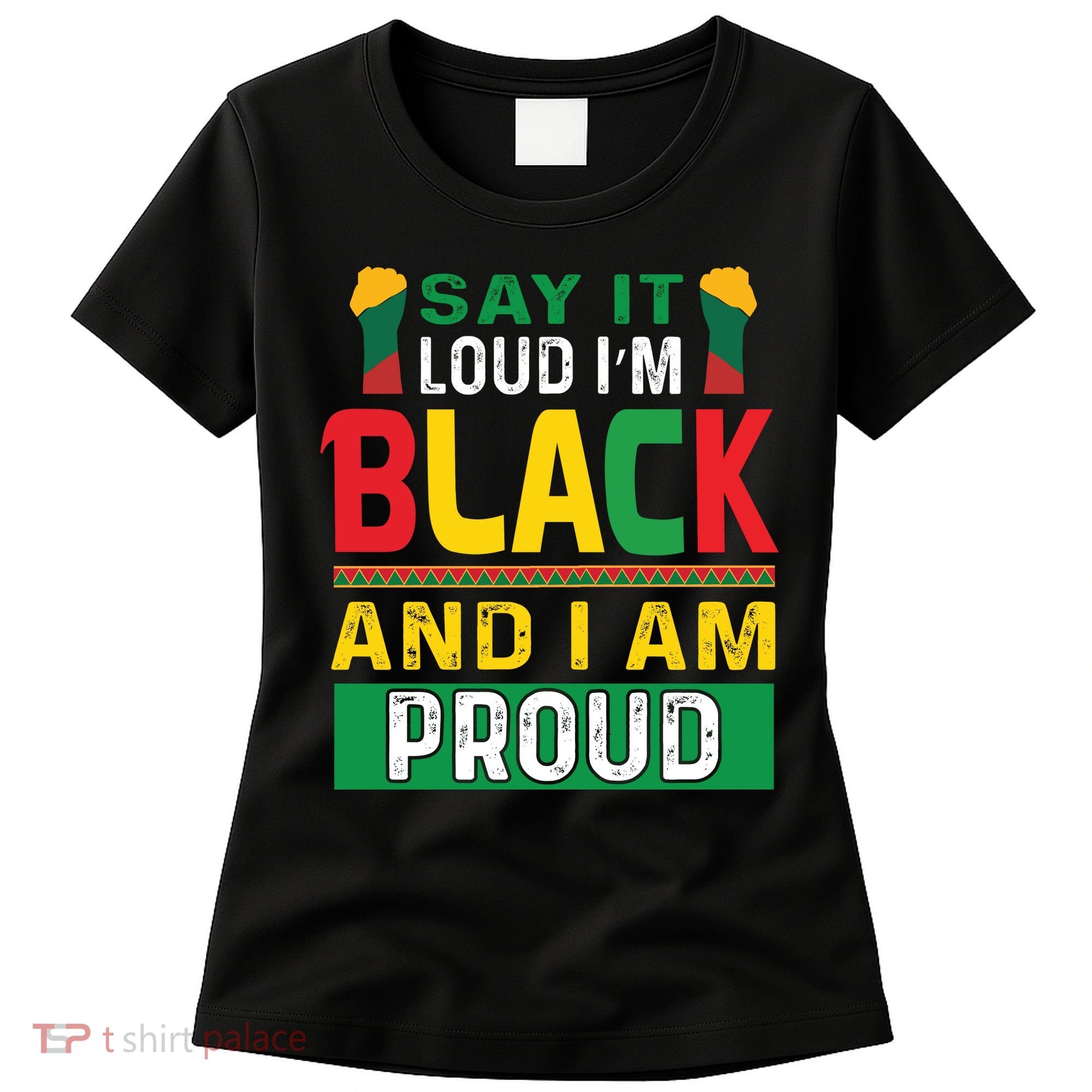 Say It Loud I'm Black And I'm Proud African American Gift Women's T-Shirt
