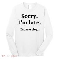 Sorry I'm Late I Saw A Dog Long Sleeve Shirt thumb 0