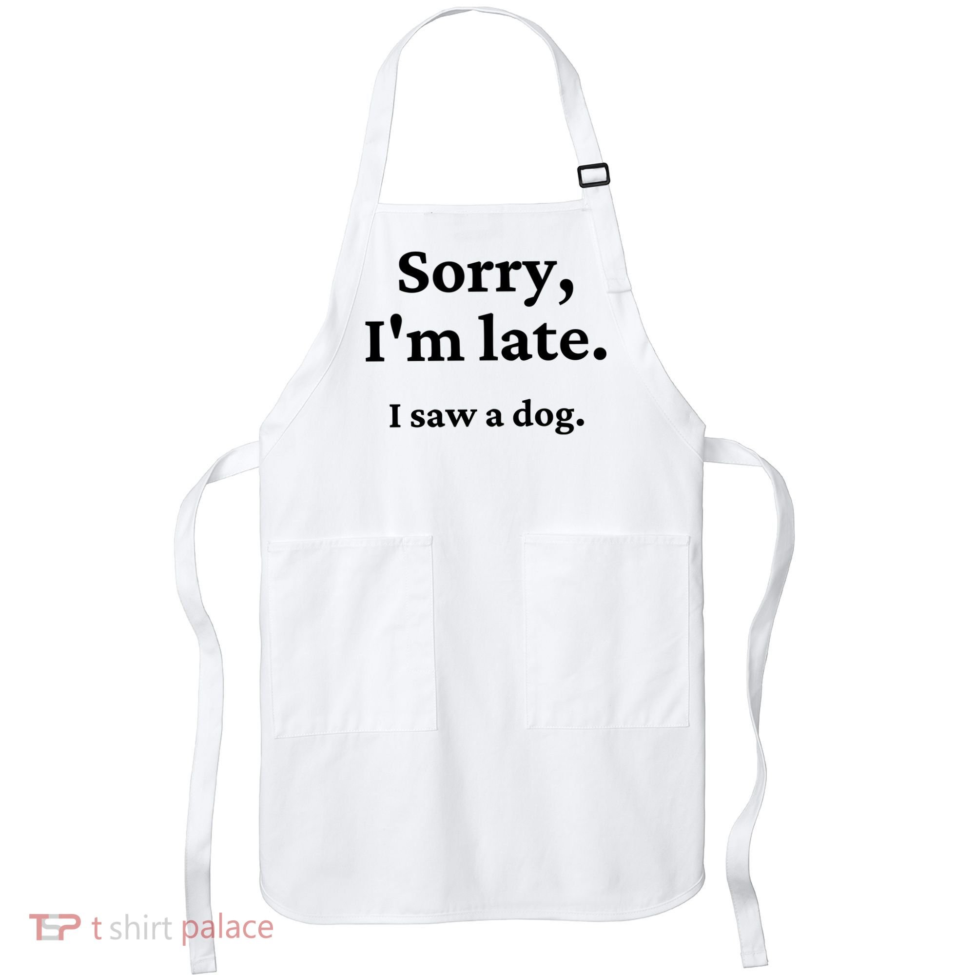 Sorry I'm Late I Saw A Dog Apron