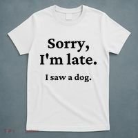 Sorry I'm Late I Saw A Dog T-Shirt thumb 5
