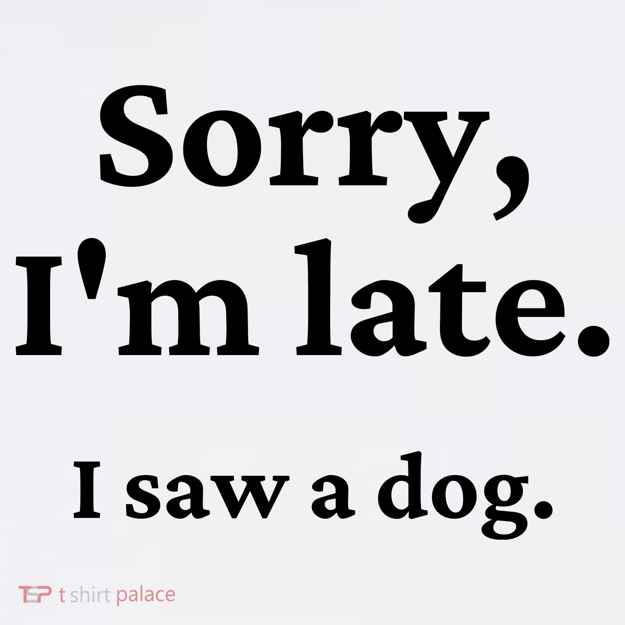 Sorry I'm Late I Saw A Dog T-Shirt