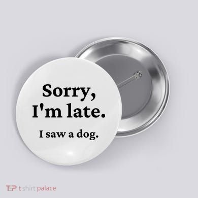 Sorry I'm Late I Saw A Dog Button