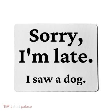 Sorry I'm Late I Saw A Dog Mousepad
