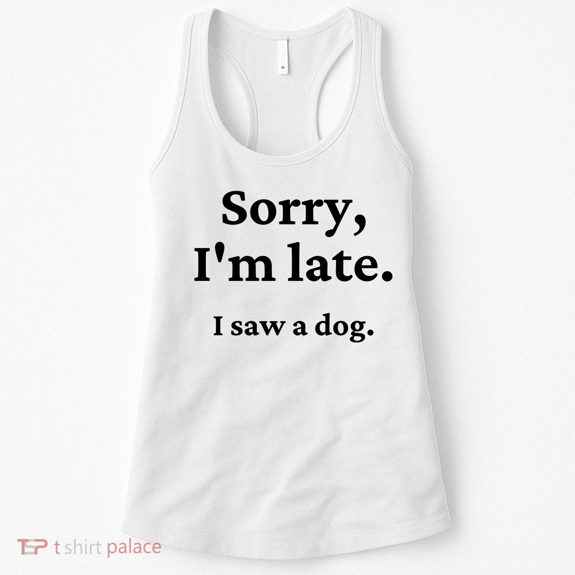 Sorry I'm Late I Saw A Dog Women's Tank Top