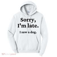 Sorry I'm Late I Saw A Dog Tall Hoodie thumb 0