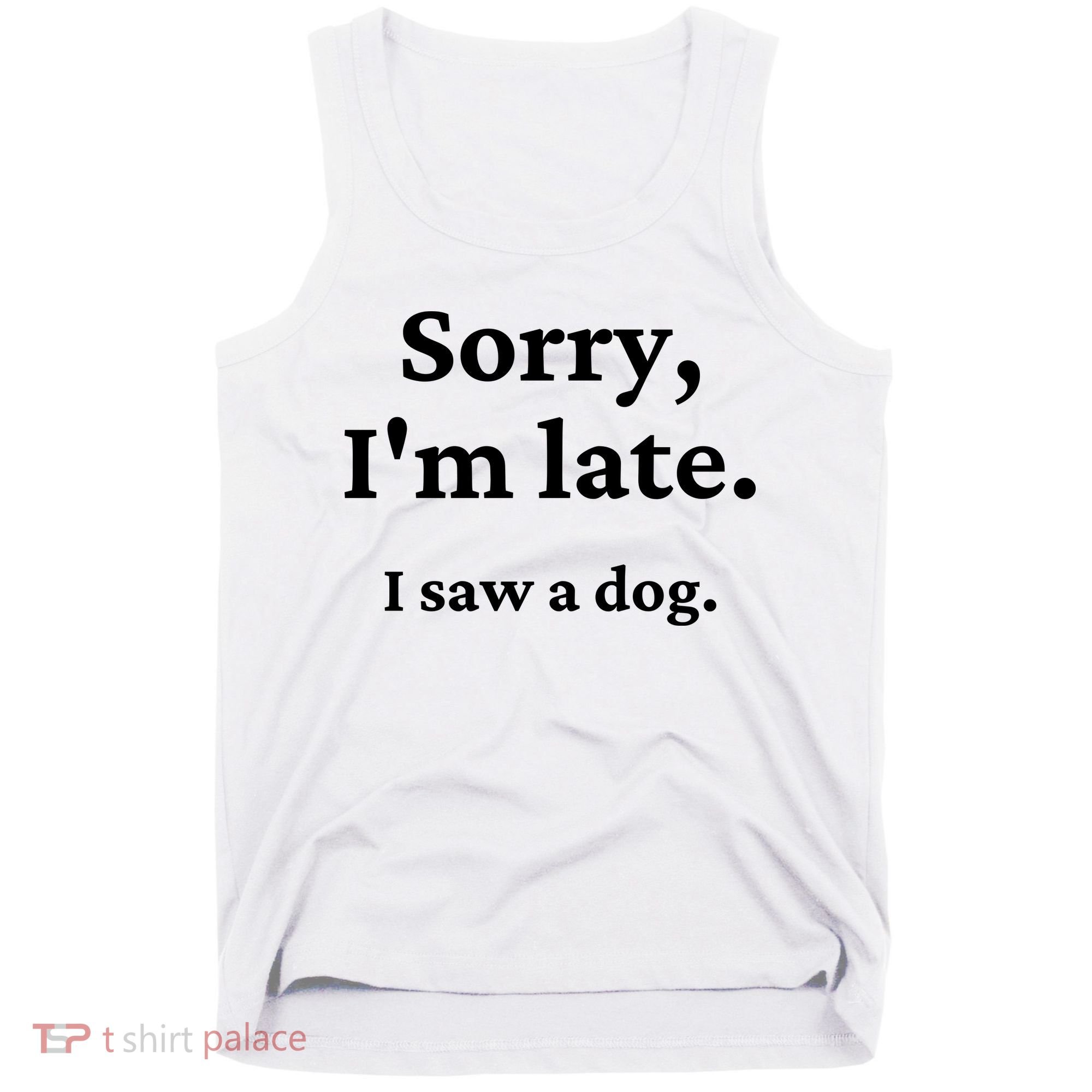 Sorry I'm Late I Saw A Dog Tank Top