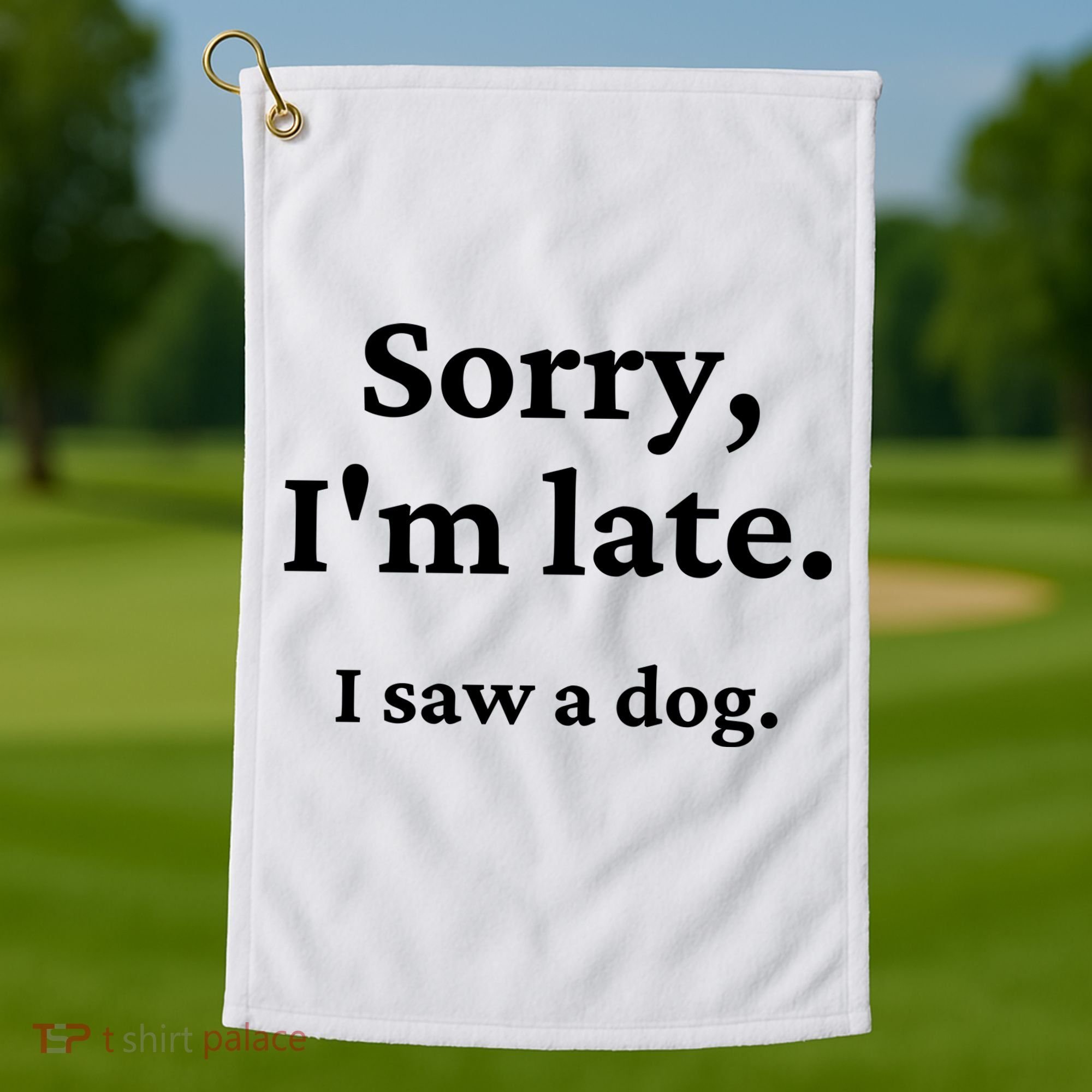 Sorry I'm Late I Saw A Dog Golf Towel