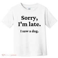 Sorry I'm Late I Saw A Dog Toddler T-Shirt thumb 0