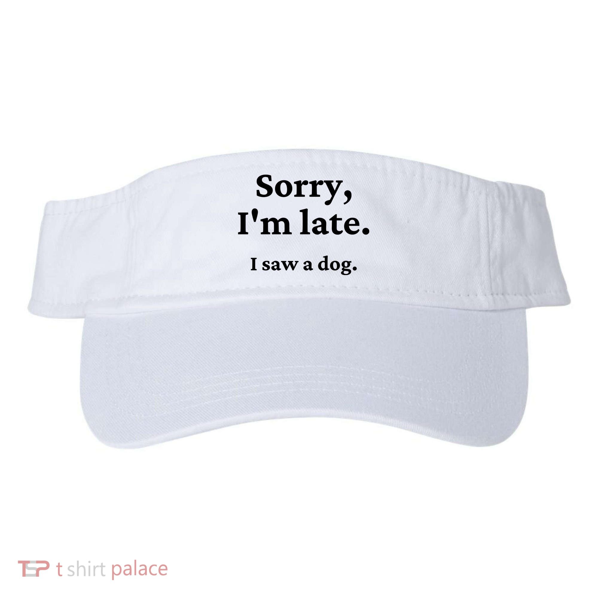 Sorry I'm Late I Saw A Dog Visor