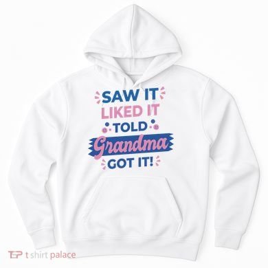 Saw It Liked It Told Grandma Got It Funny Gift Hoodie