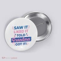 Saw It Liked It Told Grandma Got It Funny Gift Button thumb 0