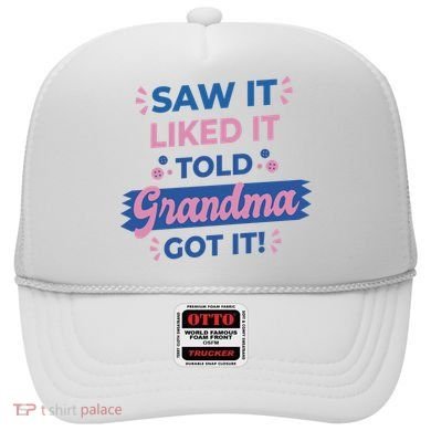 Saw It Liked It Told Grandma Got It Funny Gift Hat