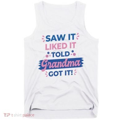 Saw It Liked It Told Grandma Got It Funny Gift Tank Top