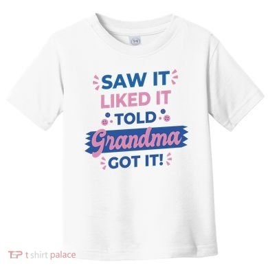 Saw It Liked It Told Grandma Got It Funny Gift Toddler T-Shirt