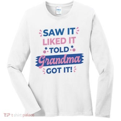 Saw It Liked It Told Grandma Got It Funny Gift Women's Long Sleeve Shirt