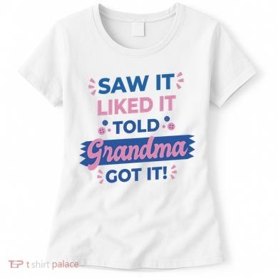 Saw It Liked It Told Grandma Got It Funny Gift Women's T-Shirt