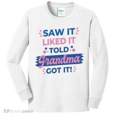 Saw It Liked It Told Grandma Got It Funny Gift Kids Long Sleeve Shirt