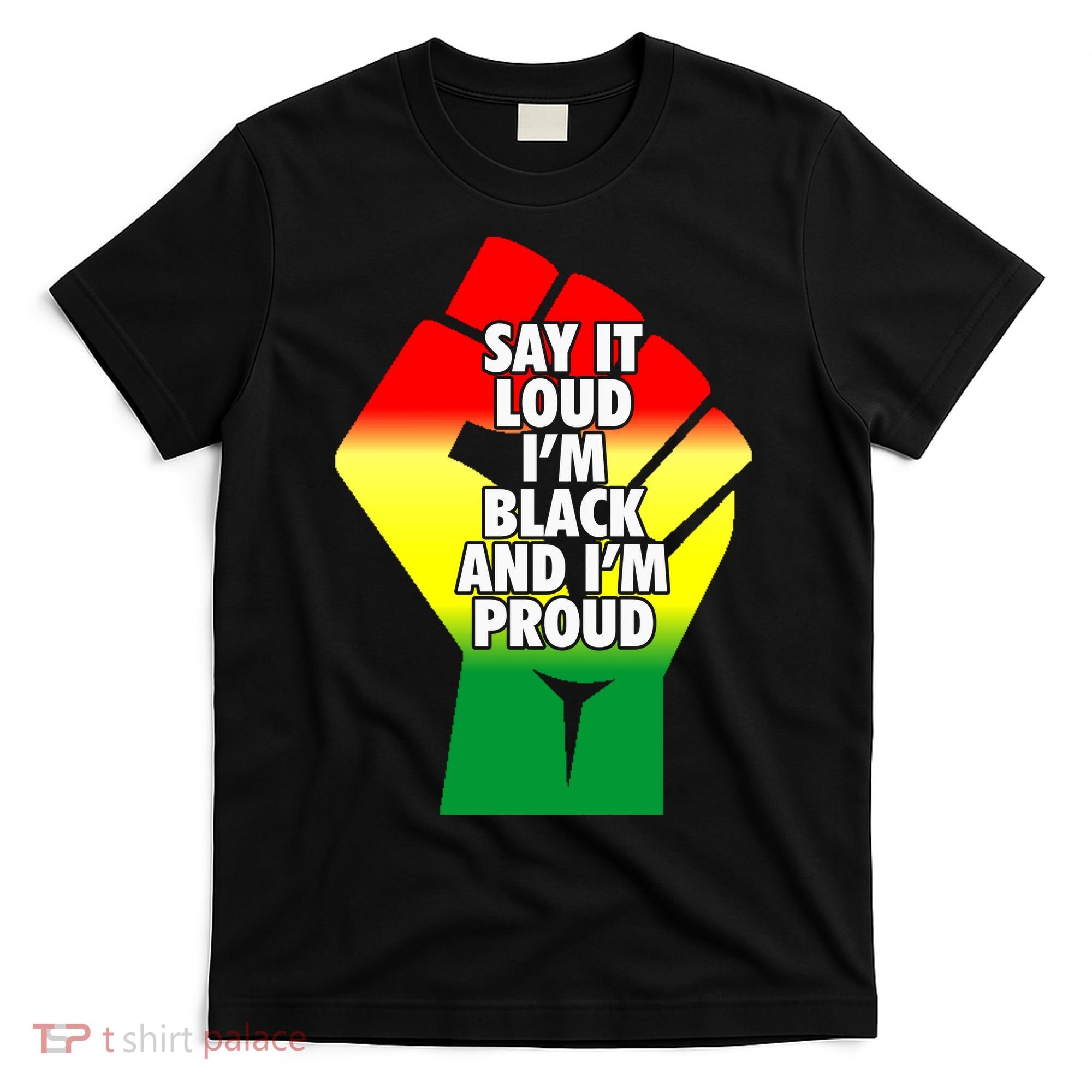Say It Loud Im Black And Im Proud African American Pride Gift T-Shirt