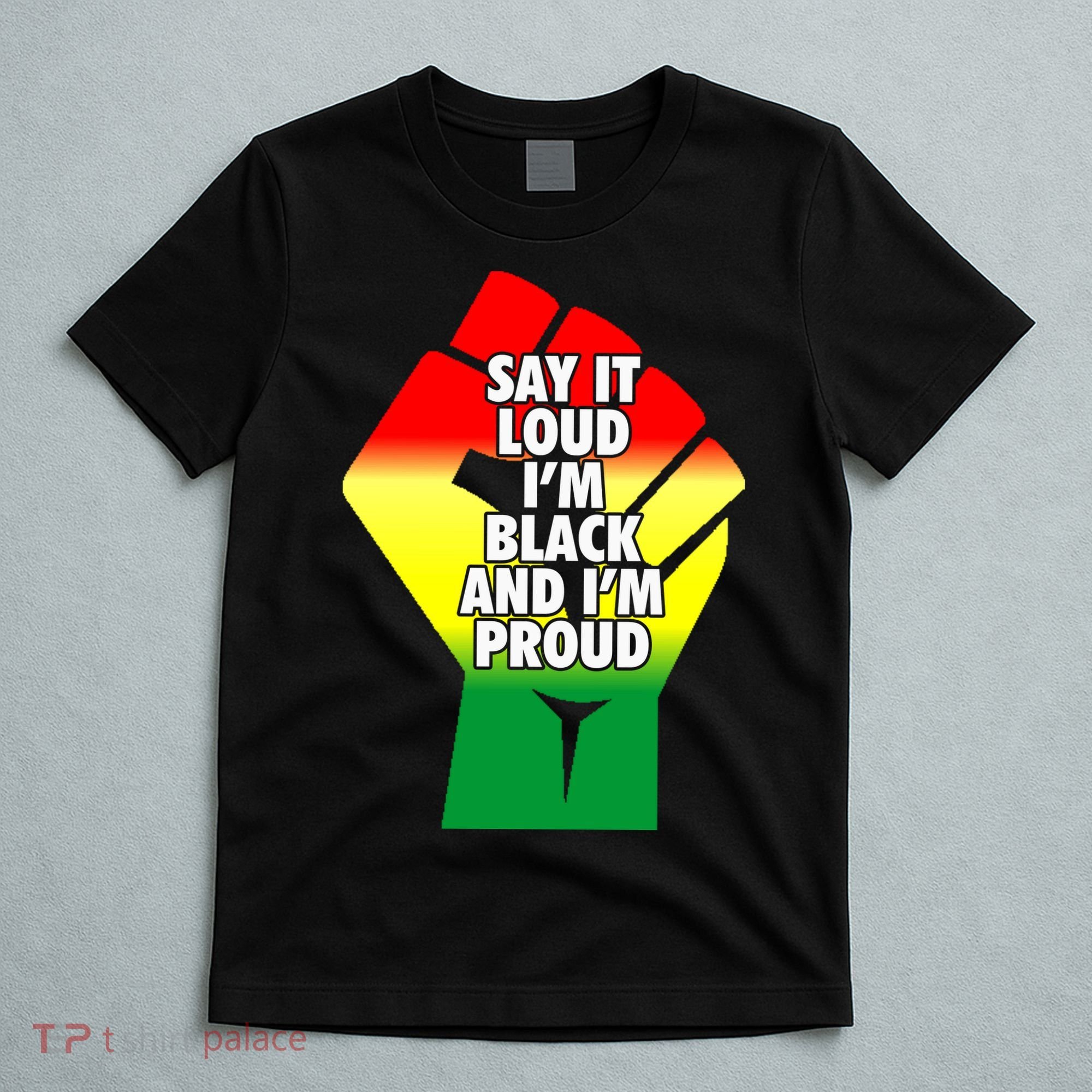 Say It Loud Im Black And Im Proud African American Pride Gift T-Shirt