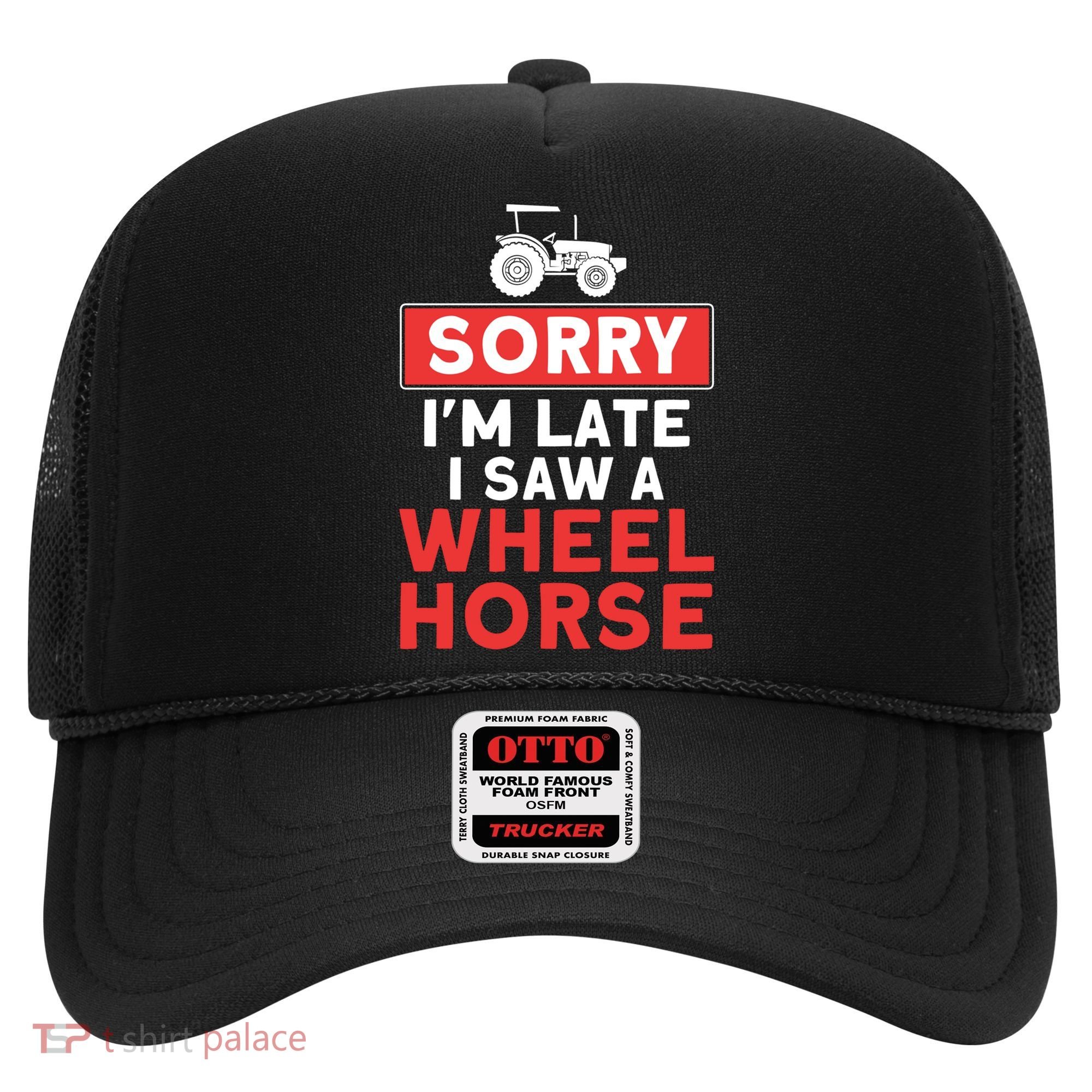 Sorry I'm Late Saw A Wheel Horse Tractor Farmer Gift Hat