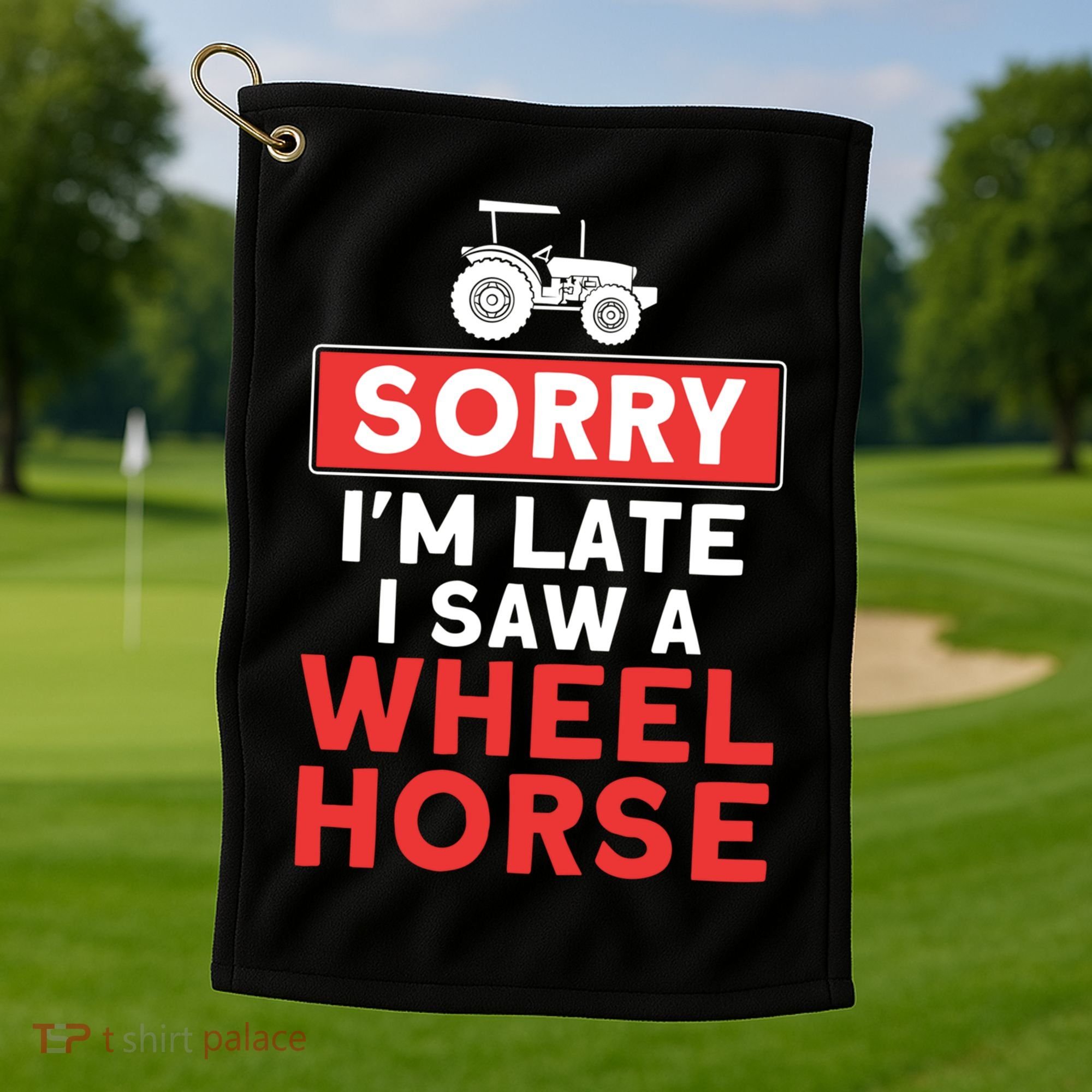 Sorry I'm Late Saw A Wheel Horse Tractor Farmer Gift Golf Towel