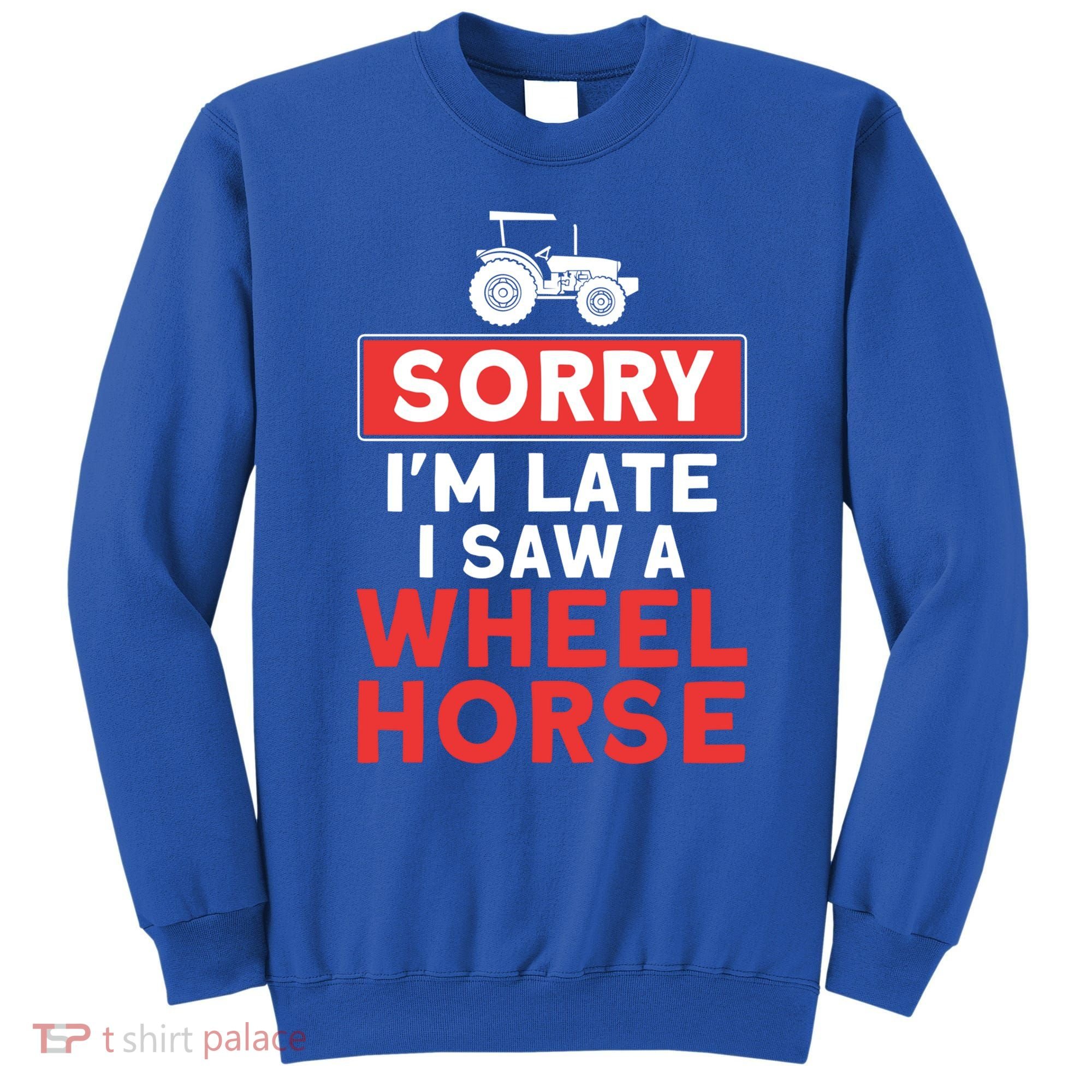 Sorry I'm Late Saw A Wheel Horse Tractor Farmer Gift Sweatshirt
