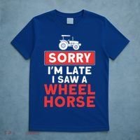 Sorry I'm Late Saw A Wheel Horse Tractor Farmer Gift T-Shirt thumb 5
