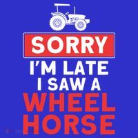 Sorry I'm Late Saw A Wheel Horse Tractor Farmer Gift Polo thumb 2