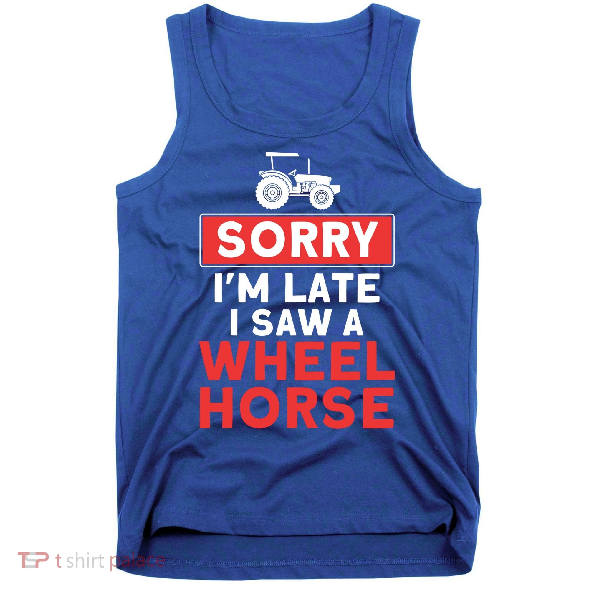 Sorry I'm Late Saw A Wheel Horse Tractor Farmer Gift Tank Top