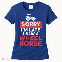 Sorry I'm Late Saw A Wheel Horse Tractor Farmer Gift Women's T-Shirt thumb 0