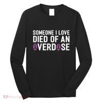 Someone I Love Died Of An Overdose End Addiction Awareness Long Sleeve Shirt thumb 0