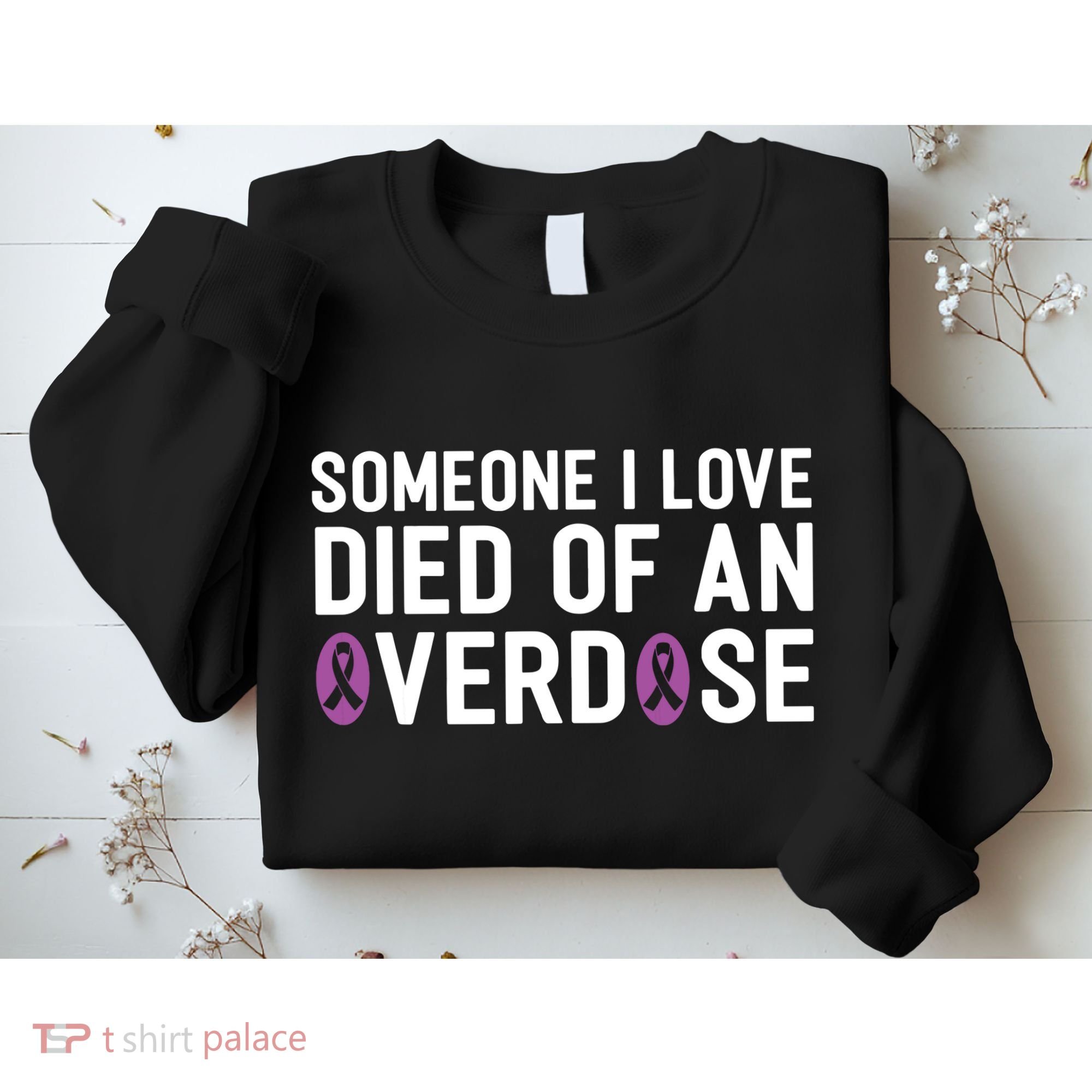 Someone I Love Died Of An Overdose End Addiction Awareness Sweatshirt