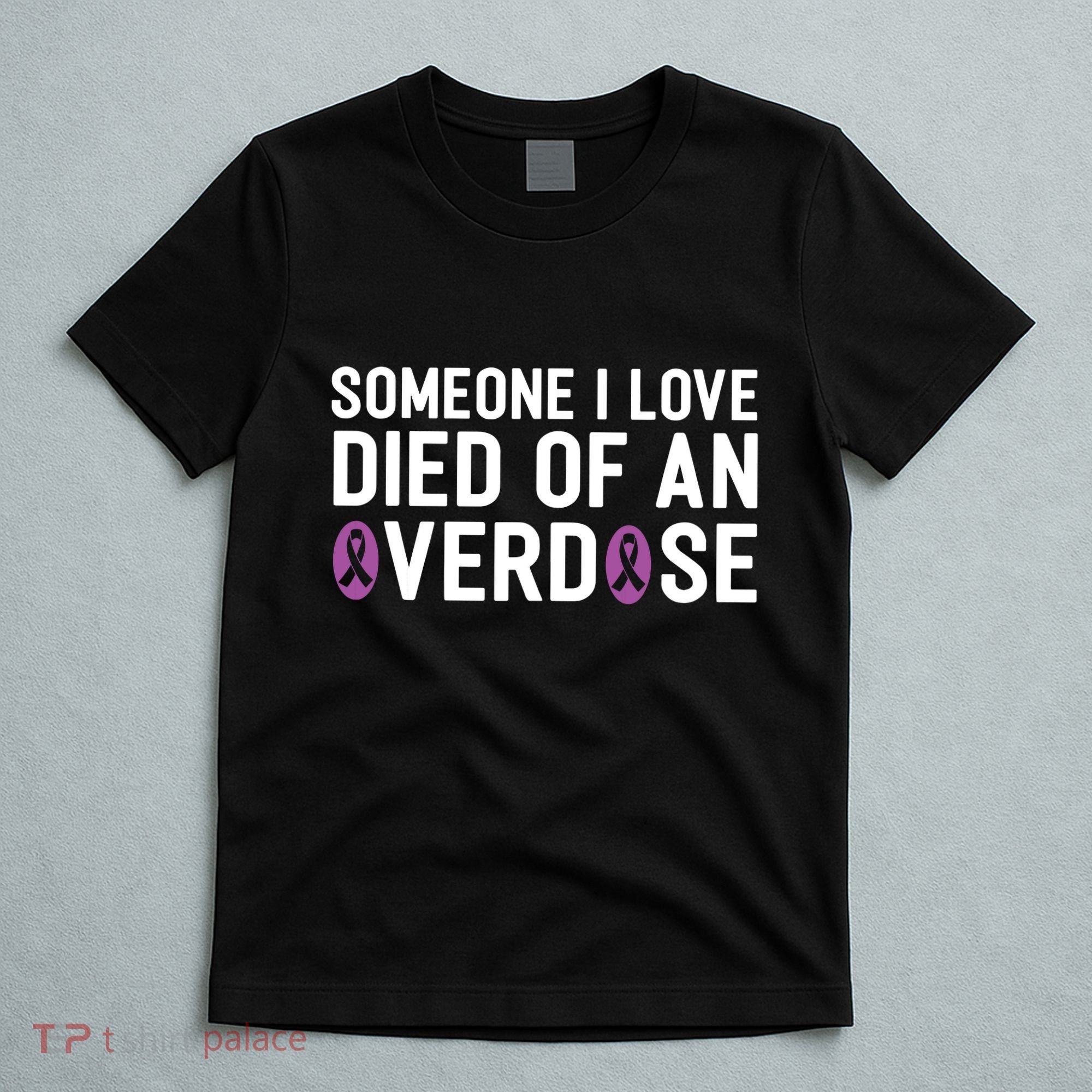 Someone I Love Died Of An Overdose End Addiction Awareness T-Shirt