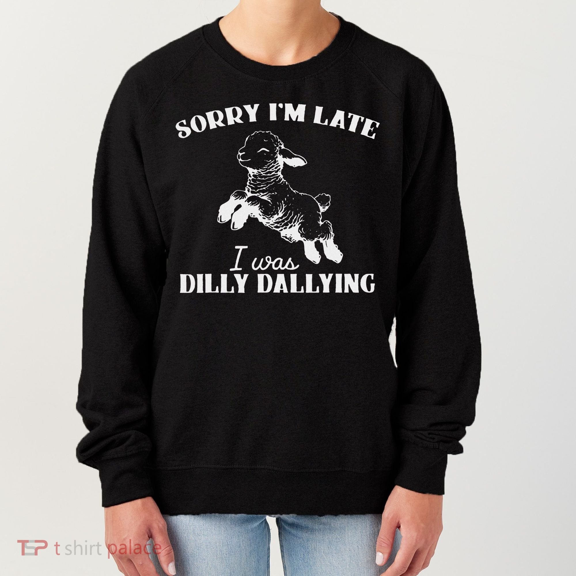 Sorry IM Late I Was Dilly Dallying Women's Sweatshirt