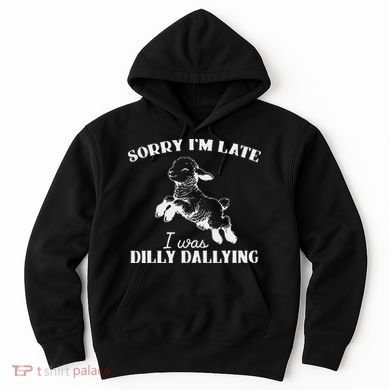 Sorry IM Late I Was Dilly Dallying Hoodie