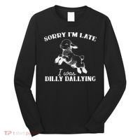 Sorry IM Late I Was Dilly Dallying Long Sleeve Shirt thumb 0