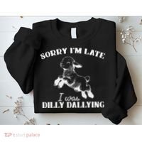 Sorry IM Late I Was Dilly Dallying Sweatshirt thumb 2