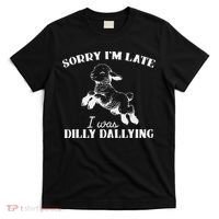 Sorry IM Late I Was Dilly Dallying T-Shirt thumb 0