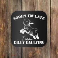 Sorry IM Late I Was Dilly Dallying Coaster thumb 0