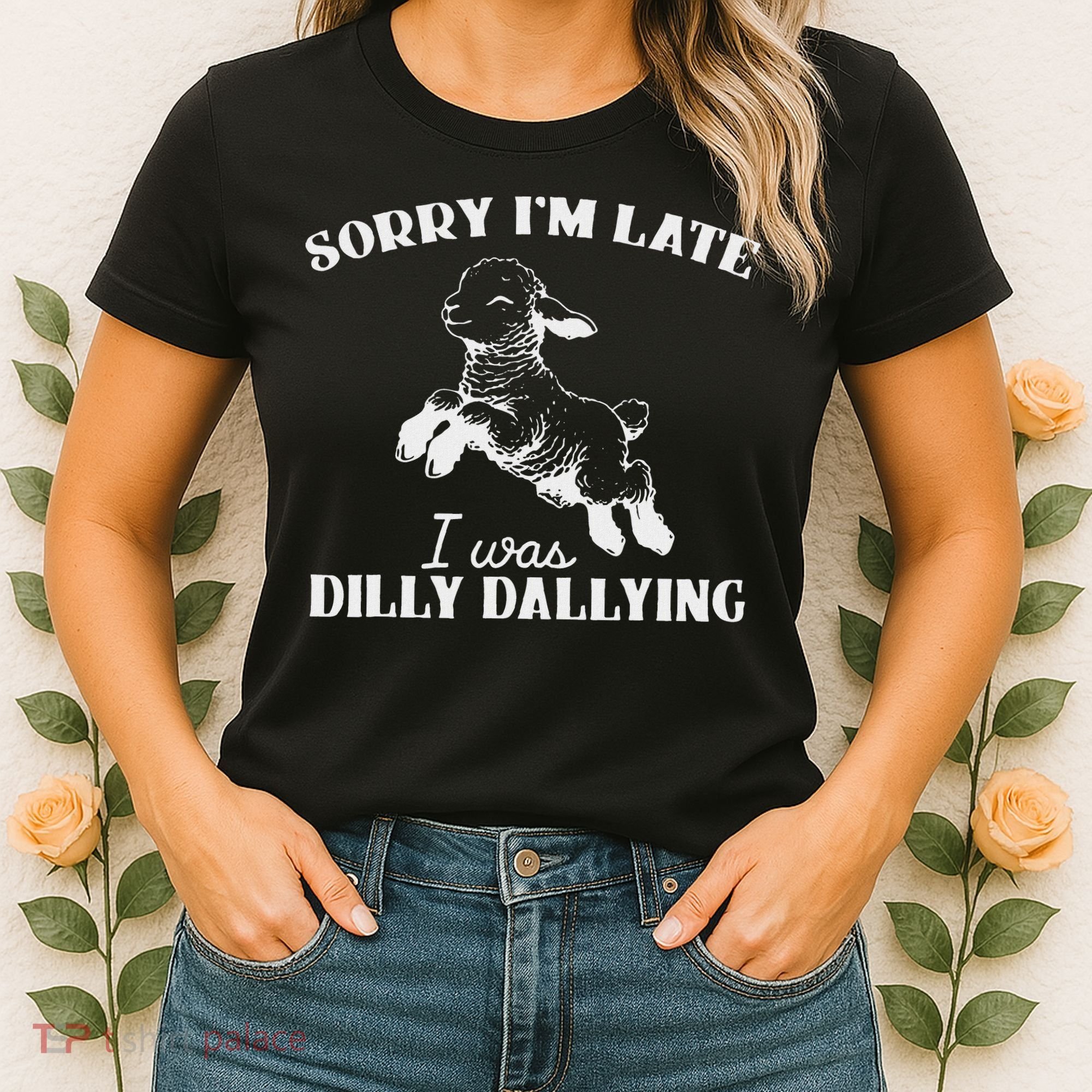 Sorry IM Late I Was Dilly Dallying Women's T-Shirt