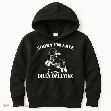 Sorry IM Late I Was Dilly Dallying Kids Hoodie