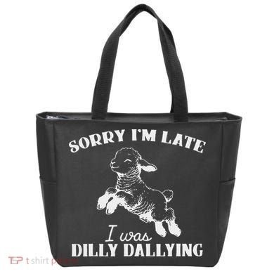 Sorry IM Late I Was Dilly Dallying Tote Bag