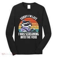 Sorry IM Late I Was Screaming Into The Void Raccoon Long Sleeve Shirt thumb 0