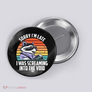 Sorry IM Late I Was Screaming Into The Void Raccoon Button